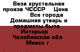 Ваза хрустальная произв ЧСССР. › Цена ­ 10 000 - Все города Домашняя утварь и предметы быта » Интерьер   . Челябинская обл.,Миасс г.